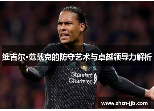 维吉尔·范戴克的防守艺术与卓越领导力解析