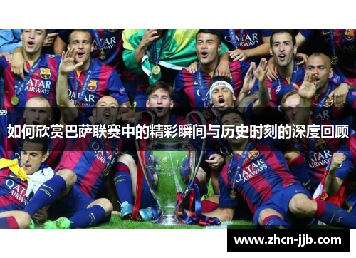如何欣赏巴萨联赛中的精彩瞬间与历史时刻的深度回顾