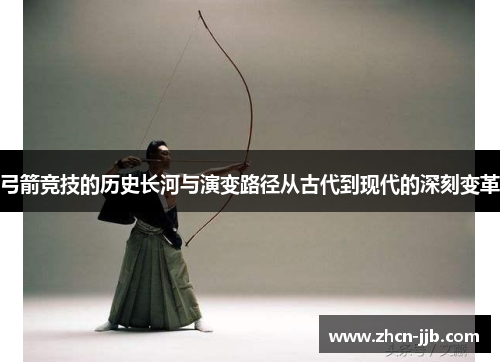 弓箭竞技的历史长河与演变路径从古代到现代的深刻变革