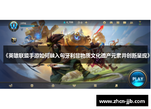 《英雄联盟手游如何融入匈牙利非物质文化遗产元素并创新呈现》