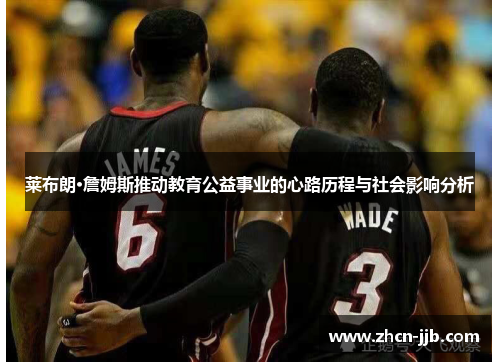 莱布朗·詹姆斯推动教育公益事业的心路历程与社会影响分析