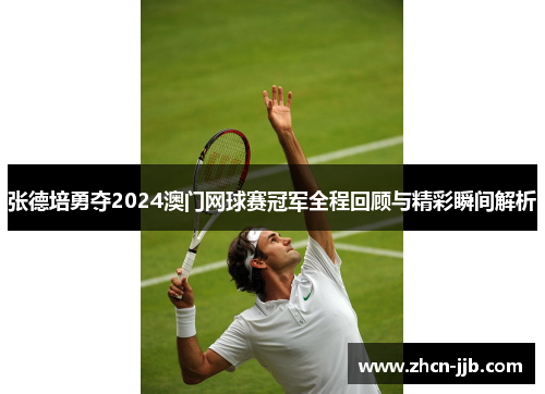 张德培勇夺2024澳门网球赛冠军全程回顾与精彩瞬间解析