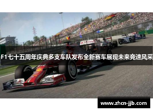 F1七十五周年庆典多支车队发布全新赛车展现未来竞速风采