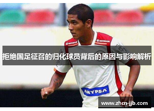 拒绝国足征召的归化球员背后的原因与影响解析