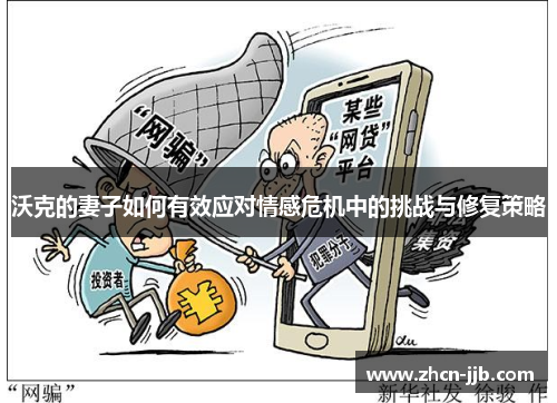 沃克的妻子如何有效应对情感危机中的挑战与修复策略