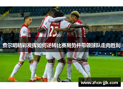 费尔明精彩发挥如何逆转比赛局势并带领球队走向胜利