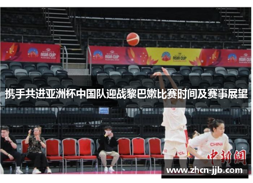 携手共进亚洲杯中国队迎战黎巴嫩比赛时间及赛事展望
